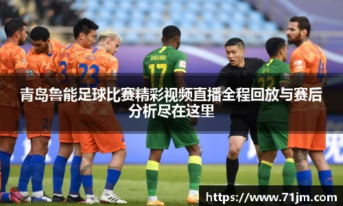 青岛鲁能足球比赛精彩视频直播全程回放与赛后分析尽在这里